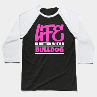 Life is better with a bulldog Baseball T-Shirt